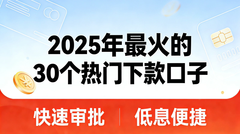 【口子2025年终总结】2025年最火的30个热门下款口子！亲测这些平台真能快速到账